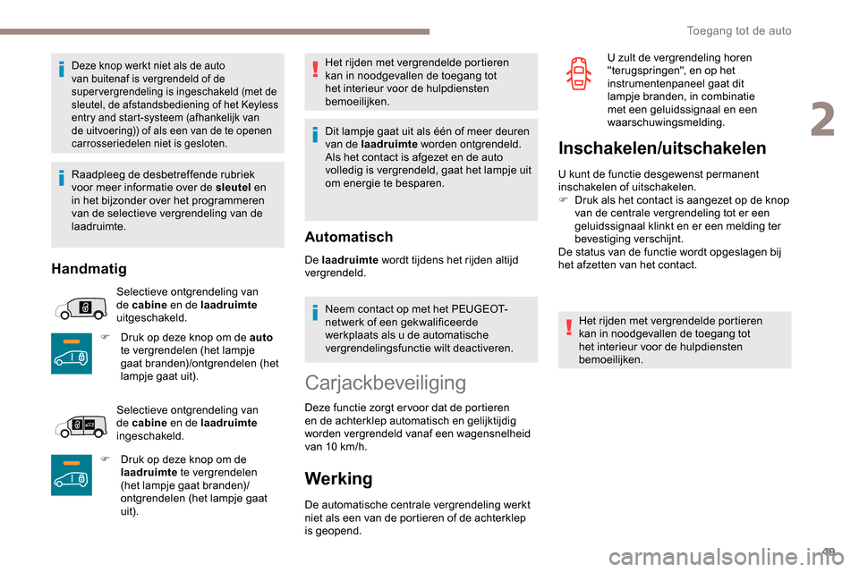 Peugeot Partner 2019 Handleiding (in Dutch) 49
Deze knop werkt niet als de auto
van buitenaf is vergrendeld of de
supervergrendeling is ingeschakeld (met de
sleutel, de afstandsbediening of het Keyless
entry and start-systeem (afhankelijk v Peugeot Partner 2019 Handleiding (in Dutch) 49
Deze knop werkt niet als de auto
van buitenaf is vergrendeld of de
supervergrendeling is ingeschakeld (met de
sleutel, de afstandsbediening of het Keyless
entry and start-systeem (afhankelijk v
