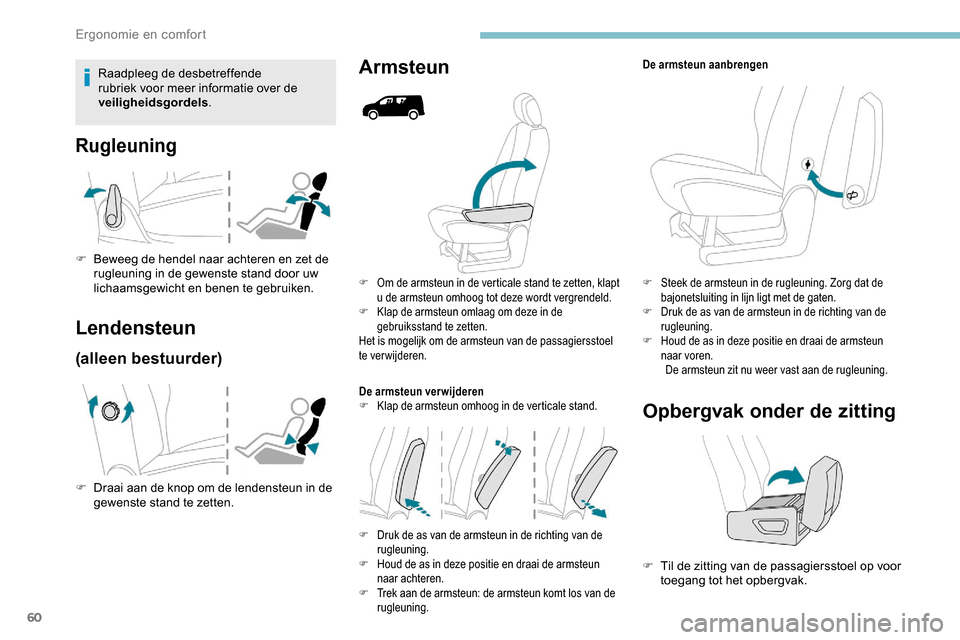 Peugeot Partner 2019  Handleiding (in Dutch) 60
F Om de armsteun in de verticale stand te zetten, klapt u de armsteun omhoog tot deze wordt vergrendeld.
F
 
K
 lap de armsteun omlaag om deze in de 
gebruiksstand te zetten.
Het is mogelijk om de 
