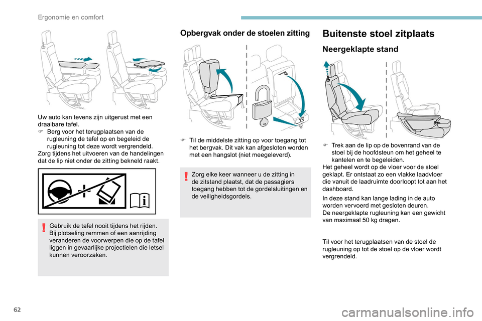 Peugeot Partner 2019  Handleiding (in Dutch) 62
Gebruik de tafel nooit tijdens het rijden.
Bij plotseling remmen of een aanrijding 
veranderen de voor werpen die op de tafel 
liggen in gevaarlijke projectielen die letsel 
kunnen veroorzaken.
Uw 