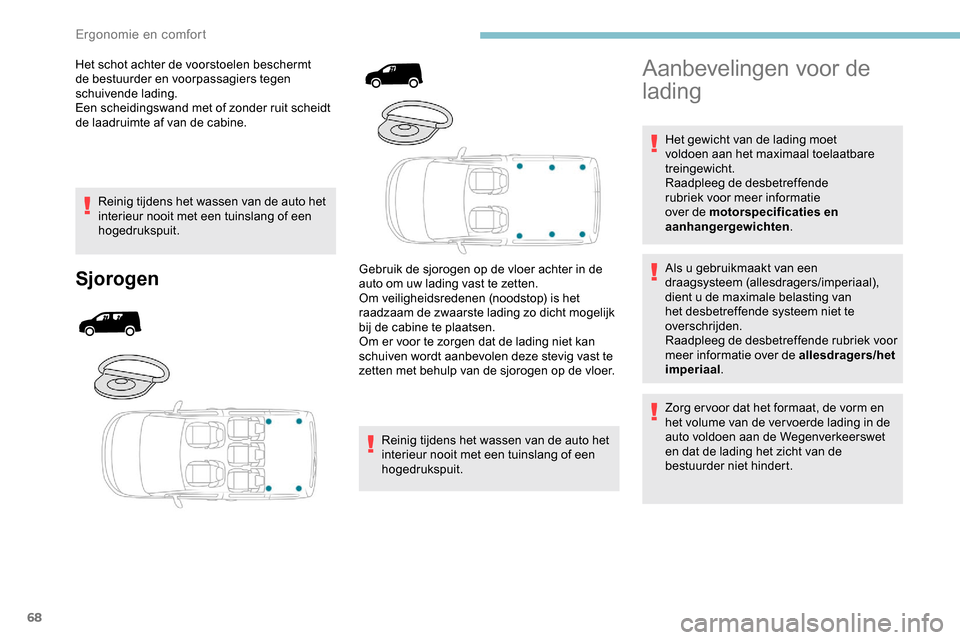 Peugeot Partner 2019  Handleiding (in Dutch) 68
Het schot achter de voorstoelen beschermt 
de bestuurder en voorpassagiers tegen 
schuivende lading.
Een scheidingswand met of zonder ruit scheidt 
de laadruimte af van de cabine.Reinig tijdens het