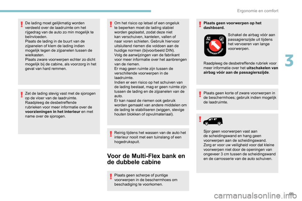 Peugeot Partner 2019 Handleiding (in Dutch) 69
Zet de lading stevig vast met de sjorogen
op de vloer van de laadruimte.
Raadpleeg de desbetreffende
rubrieken voor meer informatie over de
voorzieningen in het interieur en met
name over de sj Peugeot Partner 2019 Handleiding (in Dutch) 69
Zet de lading stevig vast met de sjorogen
op de vloer van de laadruimte.
Raadpleeg de desbetreffende
rubrieken voor meer informatie over de
voorzieningen in het interieur en met
name over de sj