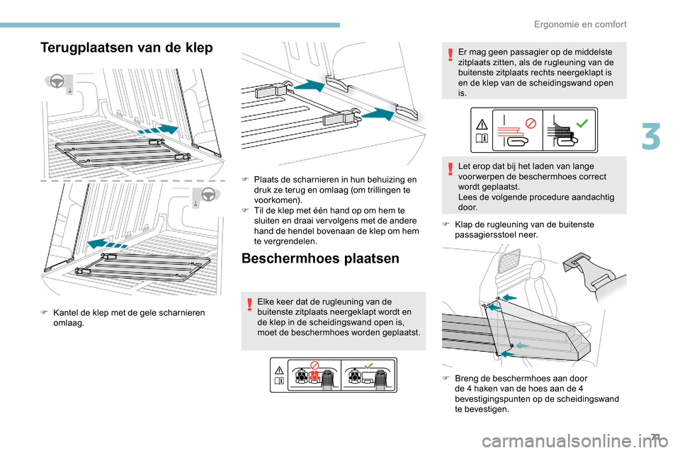 Peugeot Partner 2019 Handleiding (in Dutch) 71
Terugplaatsen van de klep
F Kantel de klep met de gele scharnieren omlaag. F
P
laats de scharnieren in hun behuizing en
druk ze terug en omlaag (om trillingen te
vo o r ko m e n).
F
T
il de Peugeot Partner 2019 Handleiding (in Dutch) 71
Terugplaatsen van de klep
F Kantel de klep met de gele scharnieren omlaag. F
P
laats de scharnieren in hun behuizing en
druk ze terug en omlaag (om trillingen te
vo o r ko m e n).
F
T
il de