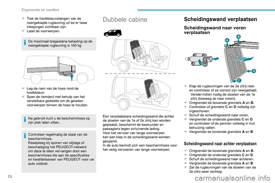 Peugeot Partner 2019 Handleiding (in Dutch) 72
F Trek de hoofdsteunstangen van de neergeklapte rugleuning uit tot er twee
inkepingen zichtbaar zijn.
F
L
aad de voor werpen.
De maximaal toegestane belasting op de
neergeklapte rugleuning is Peugeot Partner 2019 Handleiding (in Dutch) 72
F Trek de hoofdsteunstangen van de neergeklapte rugleuning uit tot er twee
inkepingen zichtbaar zijn.
F
L
aad de voor werpen.
De maximaal toegestane belasting op de
neergeklapte rugleuning is