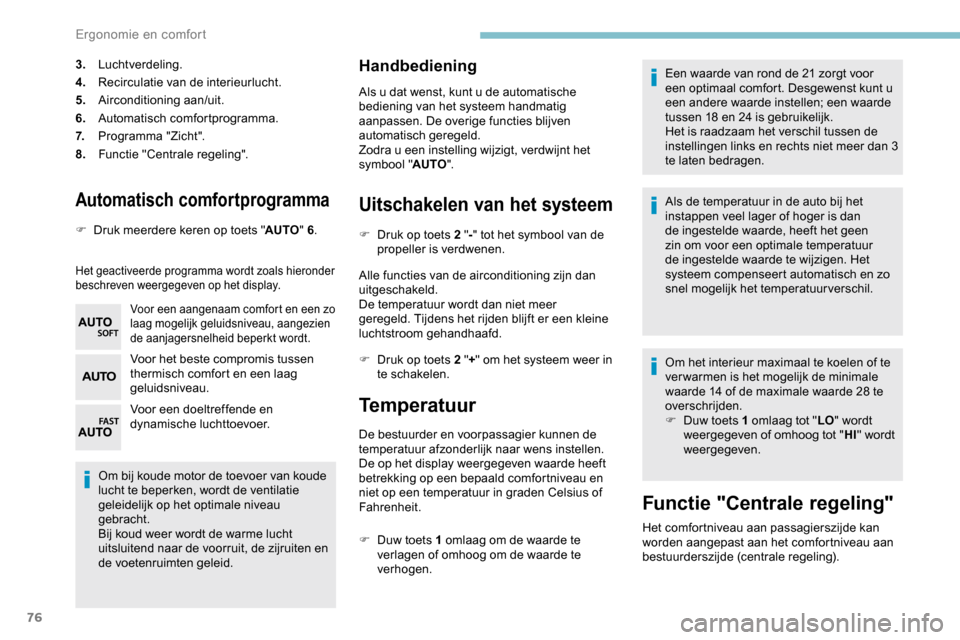 Peugeot Partner 2019 Handleiding (in Dutch) 76
Automatisch comfortprogramma
F Druk meerdere keren op toets "AUTO" 6.
Het geactiveerde programma wordt zoals hieronder
beschreven weergegeven op het display.
Voor een aangenaam comfort en een zo
Peugeot Partner 2019 Handleiding (in Dutch) 76
Automatisch comfortprogramma
F Druk meerdere keren op toets "AUTO" 6.
Het geactiveerde programma wordt zoals hieronder
beschreven weergegeven op het display.
Voor een aangenaam comfort en een zo