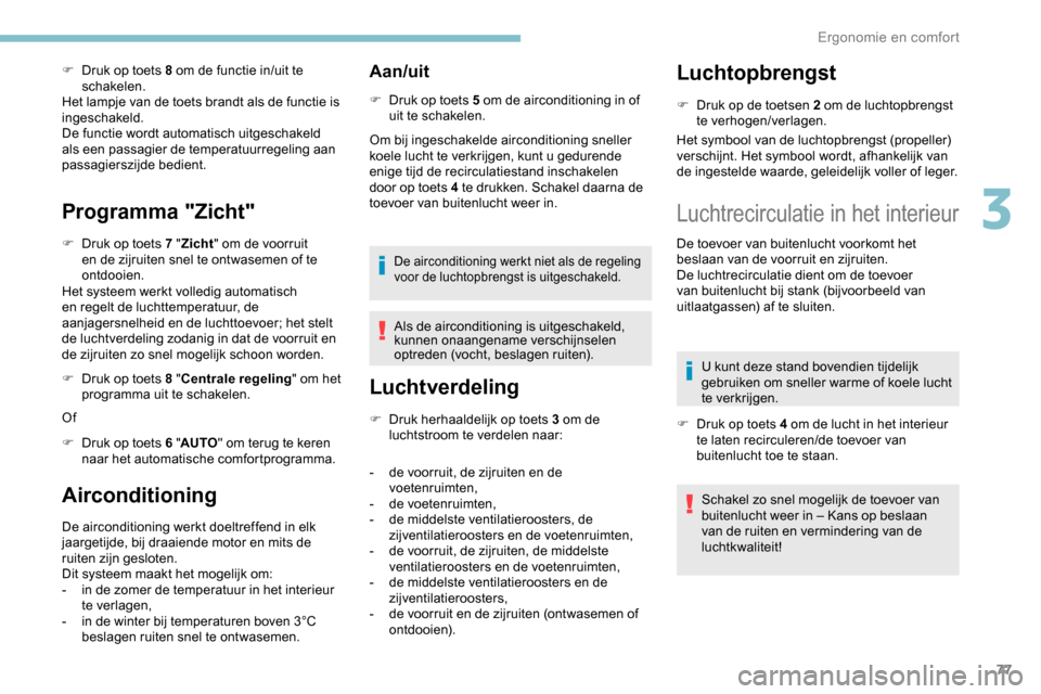 Peugeot Partner 2019 Handleiding (in Dutch) 77
F Druk op toets 8 om de functie in/uit te schakelen.
Het lampje van de toets brandt als de functie is
ingeschakeld.
De functie wordt automatisch uitgeschakeld
als een passagier de temperatuurrege Peugeot Partner 2019 Handleiding (in Dutch) 77
F Druk op toets 8 om de functie in/uit te schakelen.
Het lampje van de toets brandt als de functie is
ingeschakeld.
De functie wordt automatisch uitgeschakeld
als een passagier de temperatuurrege