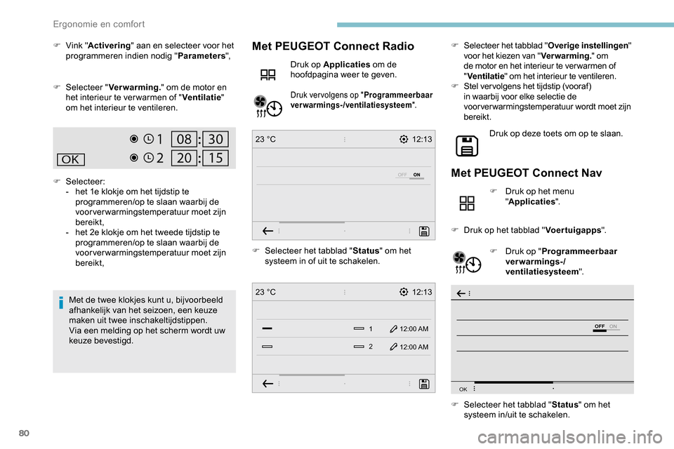 Peugeot Partner 2019 Handleiding (in Dutch) 80
12:13
1 12:00 AM12:00 AM
2
23 °C
12:13
23 °C
OFF
OK
F Vink " Activering " aan en selecteer voor het
programmeren indien nodig " Parameters",
F
Sel
ecteer " Verwarming. " om de motor en
het i Peugeot Partner 2019 Handleiding (in Dutch) 80
12:13
1 12:00 AM12:00 AM
2
23 °C
12:13
23 °C
OFF
OK
F Vink " Activering " aan en selecteer voor het
programmeren indien nodig " Parameters",
F
Sel
ecteer " Verwarming. " om de motor en
het i