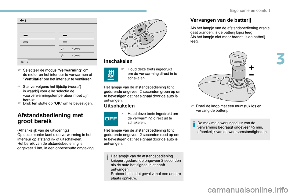 Peugeot Partner 2019 Handleiding (in Dutch) 81
OK
00 00
00 00
F Stel ver volgens het tijdstip (vooraf) in waarbij voor elke selectie de
voorverwarmingstemperatuur moet zijn
bereikt.
F
D
ruk ten slotte op " OK" om te bevestigen.
Afstandsbed Peugeot Partner 2019 Handleiding (in Dutch) 81
OK
00 00
00 00
F Stel ver volgens het tijdstip (vooraf) in waarbij voor elke selectie de
voorverwarmingstemperatuur moet zijn
bereikt.
F
D
ruk ten slotte op " OK" om te bevestigen.
Afstandsbed
