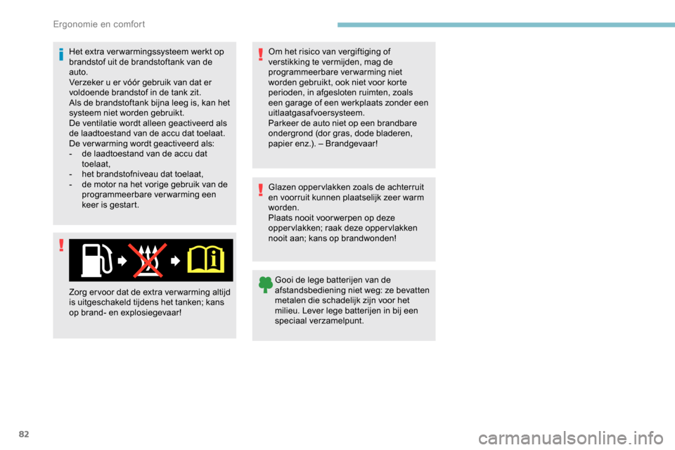Peugeot Partner 2019 Handleiding (in Dutch) 82
Het extra ver warmingssysteem werkt op
brandstof uit de brandstoftank van de
auto.
Verzeker u er vóór gebruik van dat er
voldoende brandstof in de tank zit.
Als de brandstoftank bijna leeg is, Peugeot Partner 2019 Handleiding (in Dutch) 82
Het extra ver warmingssysteem werkt op
brandstof uit de brandstoftank van de
auto.
Verzeker u er vóór gebruik van dat er
voldoende brandstof in de tank zit.
Als de brandstoftank bijna leeg is,