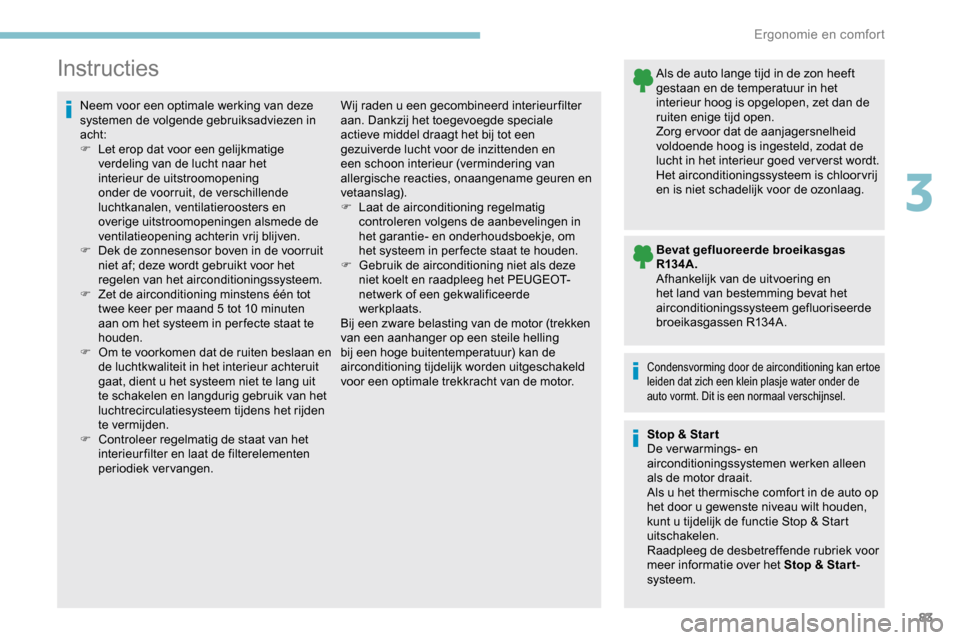 Peugeot Partner 2019 Handleiding (in Dutch) 83
Instructies
Neem voor een optimale werking van deze
systemen de volgende gebruiksadviezen in
acht:
F
L
et erop dat voor een gelijkmatige
verdeling van de lucht naar het
interieur de uitstroom Peugeot Partner 2019 Handleiding (in Dutch) 83
Instructies
Neem voor een optimale werking van deze
systemen de volgende gebruiksadviezen in
acht:
F
L
et erop dat voor een gelijkmatige
verdeling van de lucht naar het
interieur de uitstroom
