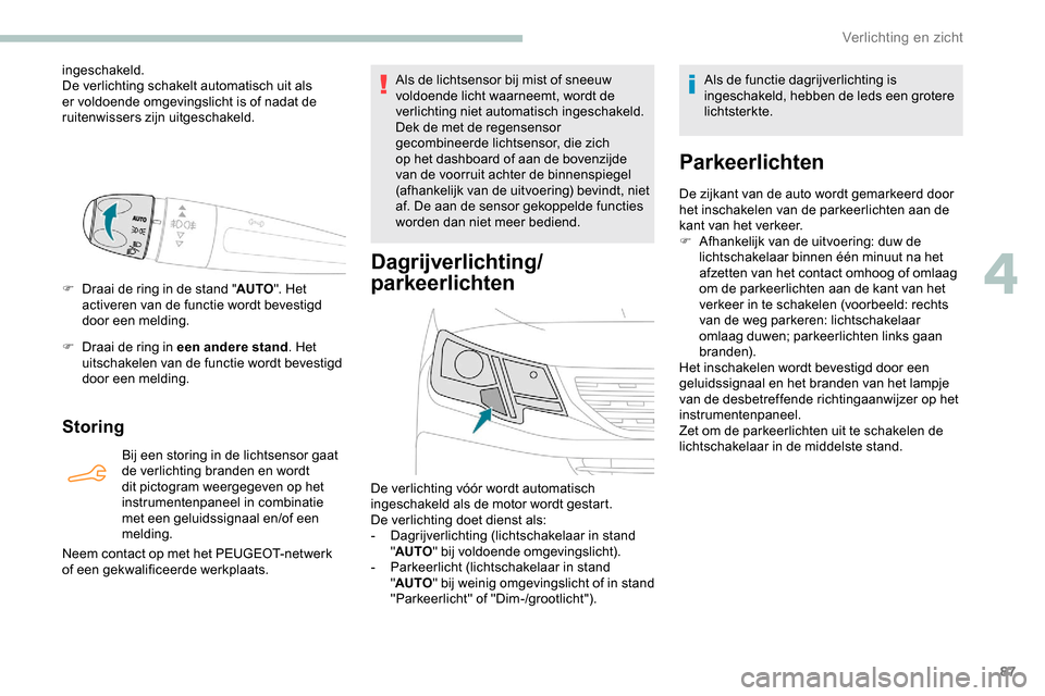 Peugeot Partner 2019 Handleiding (in Dutch) 87
ingeschakeld.
De verlichting schakelt automatisch uit als
er voldoende omgevingslicht is of nadat de
ruitenwissers zijn uitgeschakeld.
F
D
raai de ring in de stand " AUTO". Het
activeren van d Peugeot Partner 2019 Handleiding (in Dutch) 87
ingeschakeld.
De verlichting schakelt automatisch uit als
er voldoende omgevingslicht is of nadat de
ruitenwissers zijn uitgeschakeld.
F
D
raai de ring in de stand " AUTO". Het
activeren van d