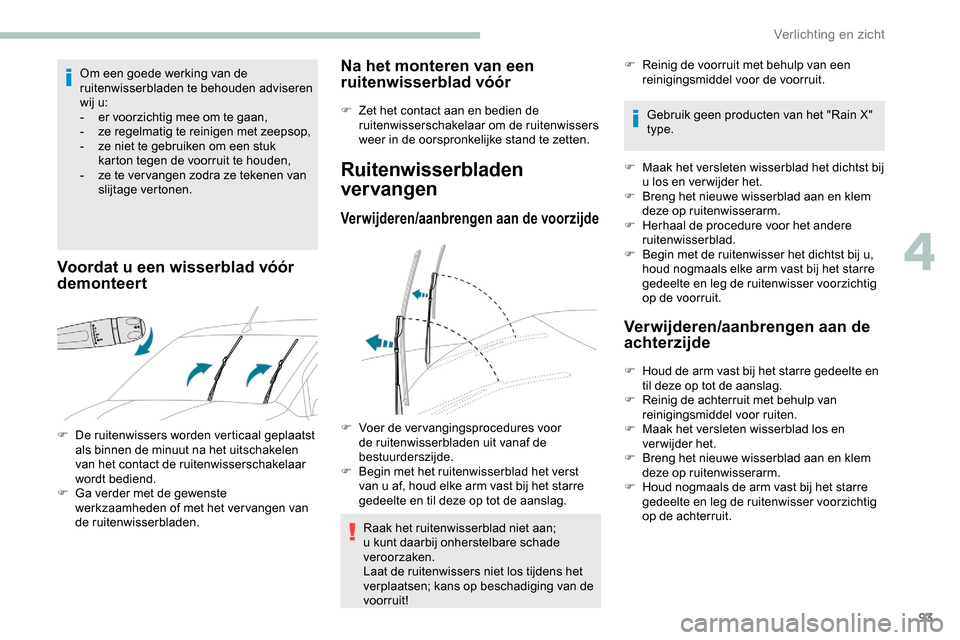 Peugeot Partner 2019 Handleiding (in Dutch) 93
Om een goede werking van de
ruitenwisserbladen te behouden adviseren
wij u:
-
e
r voorzichtig mee om te gaan,
-
z
e regelmatig te reinigen met zeepsop,
-
z
e niet te gebruiken om een stuk Peugeot Partner 2019 Handleiding (in Dutch) 93
Om een goede werking van de
ruitenwisserbladen te behouden adviseren
wij u:
-
e
r voorzichtig mee om te gaan,
-
z
e regelmatig te reinigen met zeepsop,
-
z
e niet te gebruiken om een stuk