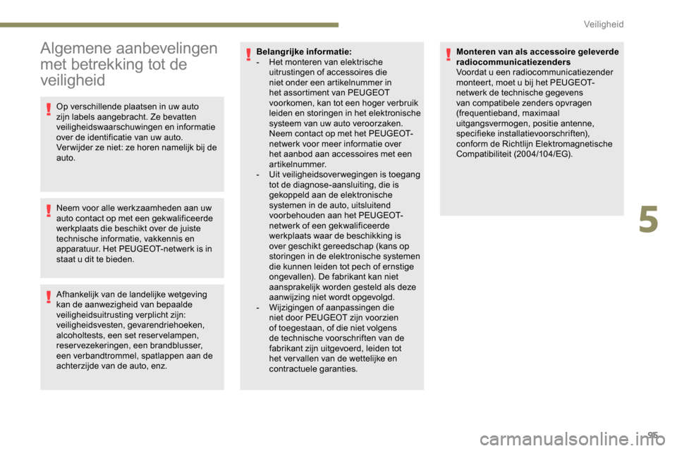 Peugeot Partner 2019 Handleiding (in Dutch) 95
Algemene aanbevelingen
met betrekking tot de
veiligheid
Op verschillende plaatsen in uw auto
zijn labels aangebracht. Ze bevatten
veiligheidswaarschuwingen en informatie
over de identificatie Peugeot Partner 2019 Handleiding (in Dutch) 95
Algemene aanbevelingen
met betrekking tot de
veiligheid
Op verschillende plaatsen in uw auto
zijn labels aangebracht. Ze bevatten
veiligheidswaarschuwingen en informatie
over de identificatie