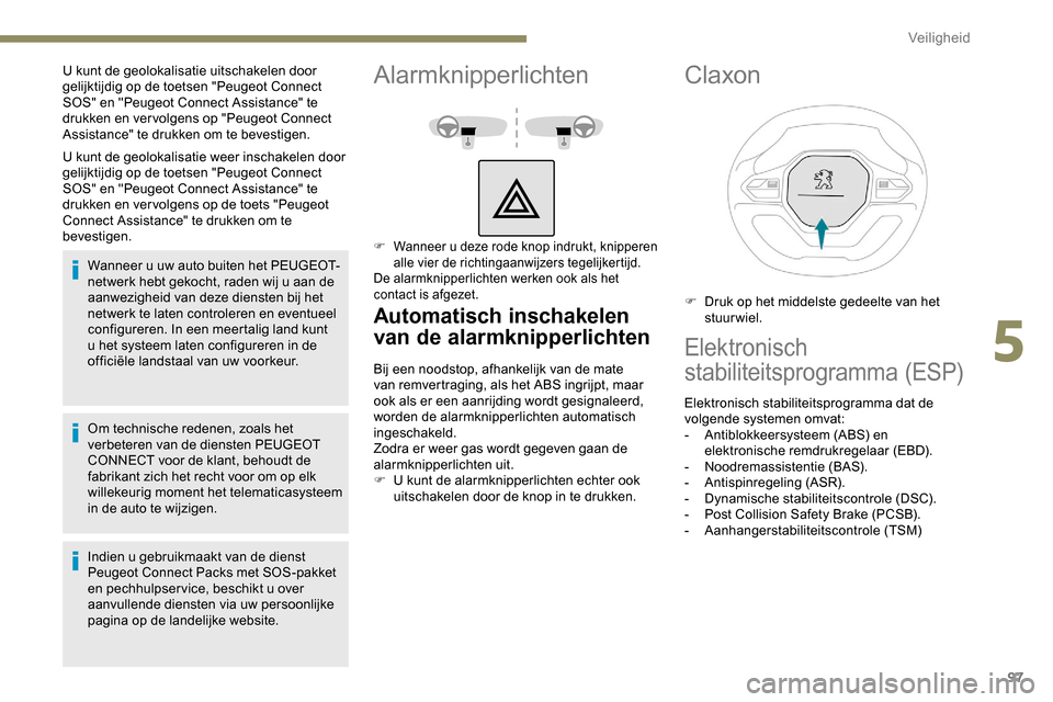 Peugeot Partner 2019 Handleiding (in Dutch) 97
U kunt de geolokalisatie weer inschakelen door
gelijktijdig op de toetsen "Peugeot Connect
SOS" en "Peugeot Connect Assistance" te
drukken en ver volgens op de toets "Peugeot
Connect Assistance Peugeot Partner 2019 Handleiding (in Dutch) 97
U kunt de geolokalisatie weer inschakelen door
gelijktijdig op de toetsen "Peugeot Connect
SOS" en "Peugeot Connect Assistance" te
drukken en ver volgens op de toets "Peugeot
Connect Assistance