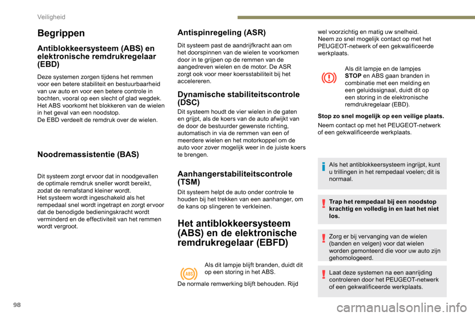 Peugeot Partner 2019 Handleiding (in Dutch) 98
Begrippen
Antiblokkeersysteem (ABS) en
elektronische remdrukregelaar
(EBD)
Deze systemen zorgen tijdens het remmen
voor een betere stabiliteit en bestuurbaarheid
van uw auto en voor een betere Peugeot Partner 2019 Handleiding (in Dutch) 98
Begrippen
Antiblokkeersysteem (ABS) en
elektronische remdrukregelaar
(EBD)
Deze systemen zorgen tijdens het remmen
voor een betere stabiliteit en bestuurbaarheid
van uw auto en voor een betere