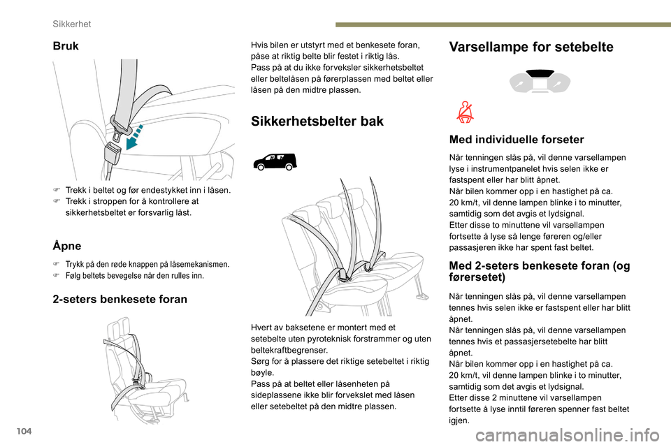 Peugeot Partner 2019 Brukerhåndbok (in Norwegian) 104
Bruk
Åpne
F Trykk på den røde knappen på låsemekanismen.
F F ølg beltets bevegelse når den rulles inn.
2-seters benkesete foran
Hvis bilen er utstyrt med et benkesete foran,
påse at rikti Peugeot Partner 2019 Brukerhåndbok (in Norwegian) 104
Bruk
Åpne
F Trykk på den røde knappen på låsemekanismen.
F F ølg beltets bevegelse når den rulles inn.
2-seters benkesete foran
Hvis bilen er utstyrt med et benkesete foran,
påse at rikti