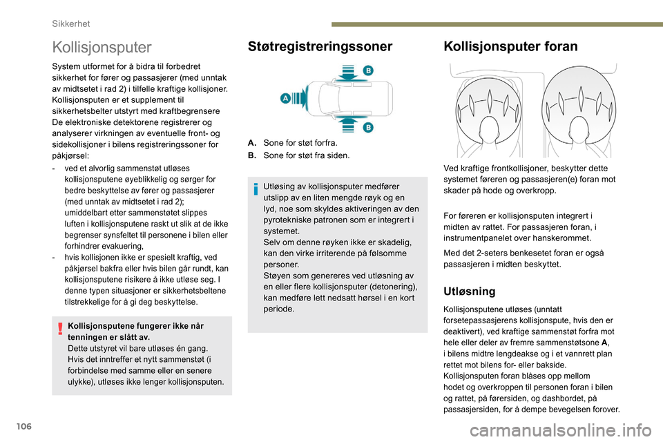 Peugeot Partner 2019 Brukerhåndbok (in Norwegian) 106
Kollisjonsputer
System utformet for å bidra til forbedret
sikkerhet for fører og passasjerer (med unntak
av midtsetet i rad 2) i tilfelle kraftige kollisjoner.
Kollisjonsputen er et supplement Peugeot Partner 2019 Brukerhåndbok (in Norwegian) 106
Kollisjonsputer
System utformet for å bidra til forbedret
sikkerhet for fører og passasjerer (med unntak
av midtsetet i rad 2) i tilfelle kraftige kollisjoner.
Kollisjonsputen er et supplement
