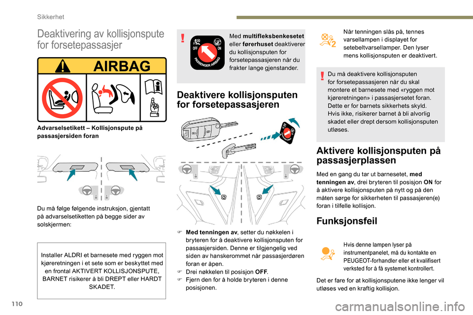 Peugeot Partner 2019 Brukerhåndbok (in Norwegian) 110
Du må følge følgende instruksjon, gjentatt
på advarselsetiketten på begge sider av
solskjermen:
Deaktivere kollisjonsputen
for forsetepassasjeren
F Med tenningen av, setter du nøkkelen i Peugeot Partner 2019 Brukerhåndbok (in Norwegian) 110
Du må følge følgende instruksjon, gjentatt
på advarselsetiketten på begge sider av
solskjermen:
Deaktivere kollisjonsputen
for forsetepassasjeren
F Med tenningen av, setter du nøkkelen i