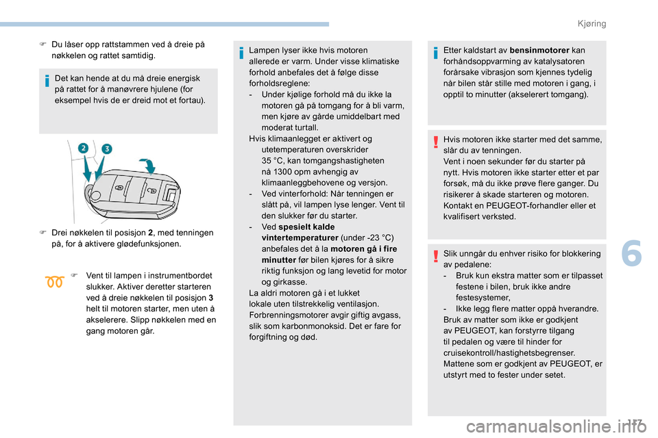 Peugeot Partner 2019 Brukerhåndbok (in Norwegian) 117
Det kan hende at du må dreie energisk
på rattet for å manøvrere hjulene (for
eksempel hvis de er dreid mot et fortau).
F
D
u låser opp rattstammen ved å dreie på
nøkkelen og rattet s Peugeot Partner 2019 Brukerhåndbok (in Norwegian) 117
Det kan hende at du må dreie energisk
på rattet for å manøvrere hjulene (for
eksempel hvis de er dreid mot et fortau).
F
D
u låser opp rattstammen ved å dreie på
nøkkelen og rattet s
