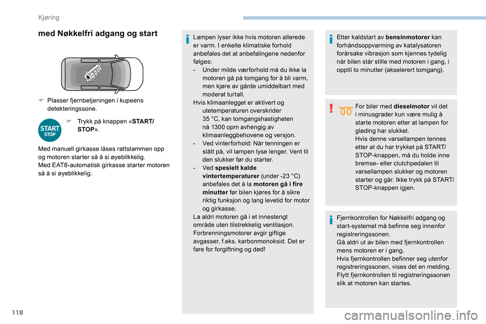 Peugeot Partner 2019 Brukerhåndbok (in Norwegian) 118
med Nøkkelfri adgang og start
F Trykk på knappen «S TA R T/
STOP ». Lampen lyser ikke hvis motoren allerede
er varm. I enkelte klimatiske forhold
anbefales det at anbefalingene nedenfor
fø Peugeot Partner 2019 Brukerhåndbok (in Norwegian) 118
med Nøkkelfri adgang og start
F Trykk på knappen «S TA R T/
STOP ». Lampen lyser ikke hvis motoren allerede
er varm. I enkelte klimatiske forhold
anbefales det at anbefalingene nedenfor
fø