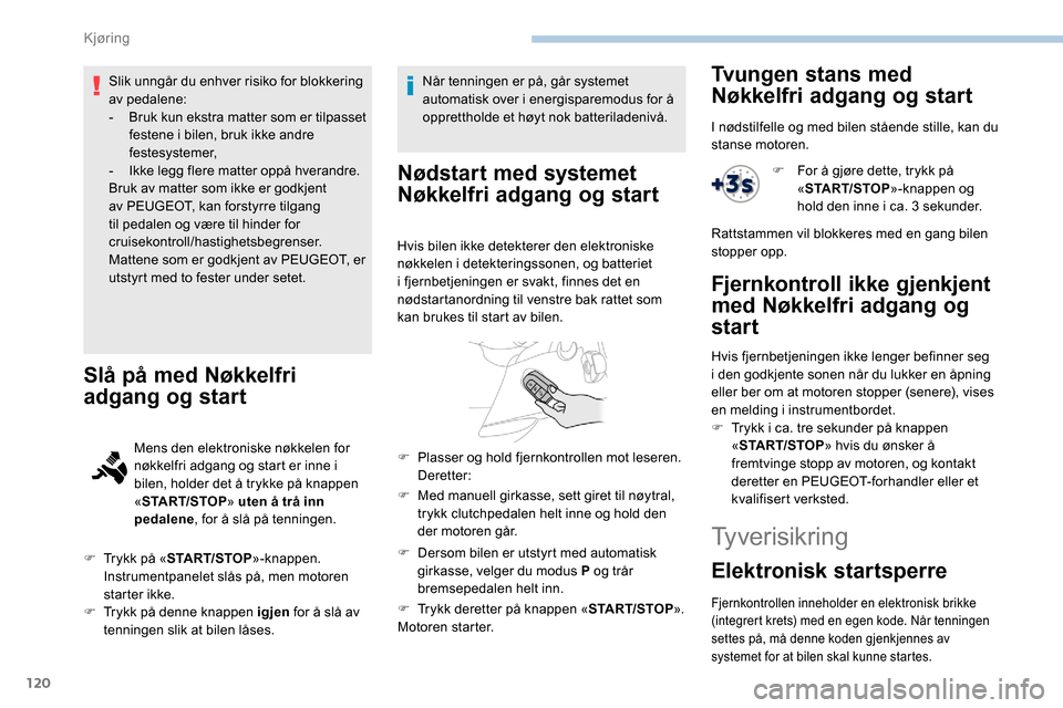 Peugeot Partner 2019 Brukerhåndbok (in Norwegian) 120
Slik unngår du enhver risiko for blokkering
av pedalene:
-
B
ruk kun ekstra matter som er tilpasset
festene i bilen, bruk ikke andre
festesystemer,
-
I
kke legg flere matter oppå hverand Peugeot Partner 2019 Brukerhåndbok (in Norwegian) 120
Slik unngår du enhver risiko for blokkering
av pedalene:
-
B
ruk kun ekstra matter som er tilpasset
festene i bilen, bruk ikke andre
festesystemer,
-
I
kke legg flere matter oppå hverand
