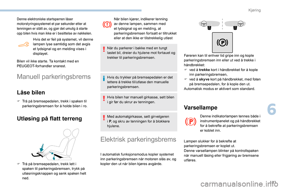 Peugeot Partner 2019 Brukerhåndbok (in Norwegian) 121
Hvis det er feil på systemet, vil denne
lampen lyse samtidig som det avgis
et lydsignal og en melding vises i
displayet.
Denne elektroniske startsperren låser
motorstyringssystemet et par se Peugeot Partner 2019 Brukerhåndbok (in Norwegian) 121
Hvis det er feil på systemet, vil denne
lampen lyse samtidig som det avgis
et lydsignal og en melding vises i
displayet.
Denne elektroniske startsperren låser
motorstyringssystemet et par se