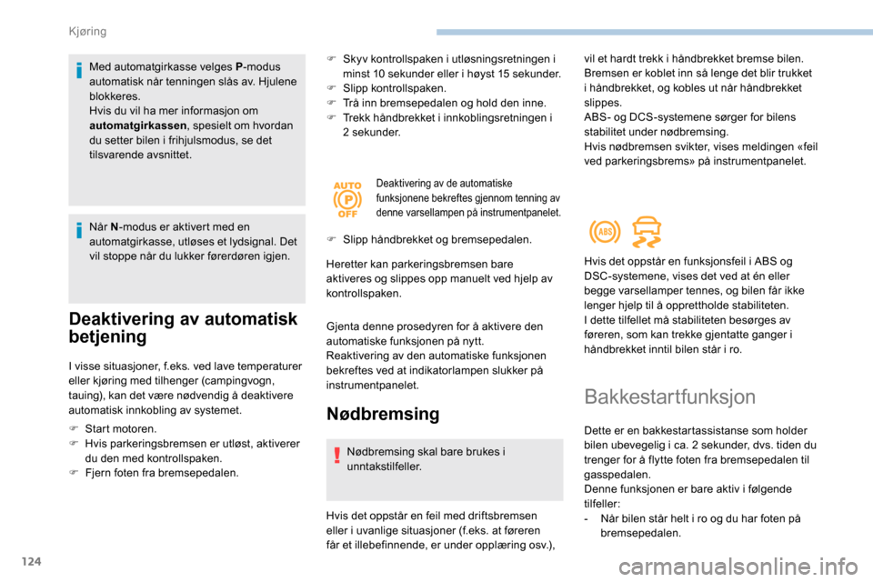 Peugeot Partner 2019 Brukerhåndbok (in Norwegian) 124
Med automatgirkasse velges P-modus
automatisk når tenningen slås av. Hjulene
blokkeres.
Hvis du vil ha mer informasjon om
automatgirkassen , spesielt om hvordan
du setter bilen i frihjulsmod Peugeot Partner 2019 Brukerhåndbok (in Norwegian) 124
Med automatgirkasse velges P-modus
automatisk når tenningen slås av. Hjulene
blokkeres.
Hvis du vil ha mer informasjon om
automatgirkassen , spesielt om hvordan
du setter bilen i frihjulsmod