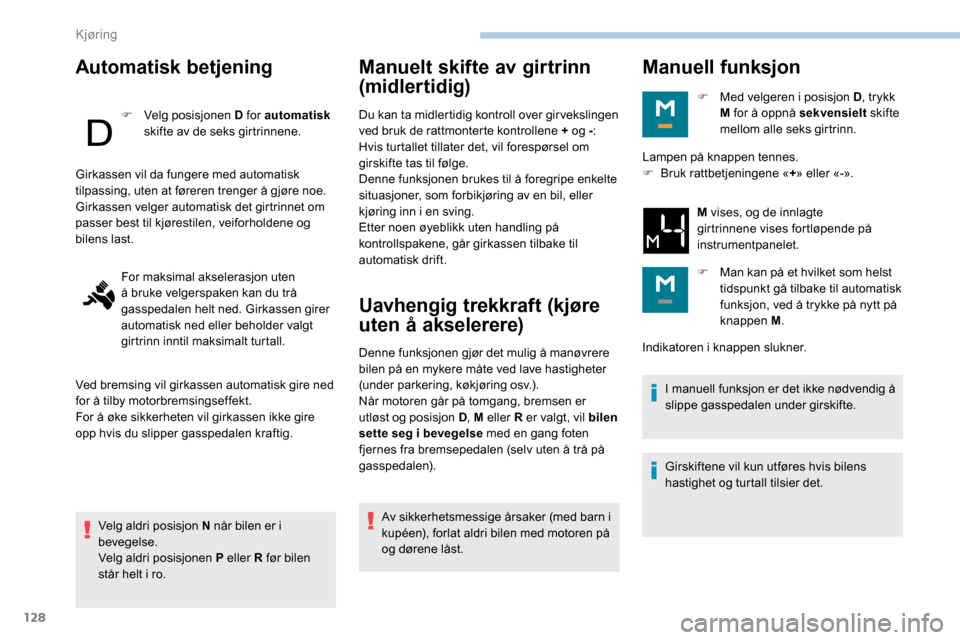 Peugeot Partner 2019 Brukerhåndbok (in Norwegian) 128
Automatisk betjening
F Velg posisjonen D for automatisk
skifte av de seks girtrinnene.
Velg aldri posisjon N når bilen er i
bevegelse.
Velg aldri posisjonen P eller R før bilen
står helt i r Peugeot Partner 2019 Brukerhåndbok (in Norwegian) 128
Automatisk betjening
F Velg posisjonen D for automatisk
skifte av de seks girtrinnene.
Velg aldri posisjon N når bilen er i
bevegelse.
Velg aldri posisjonen P eller R før bilen
står helt i r