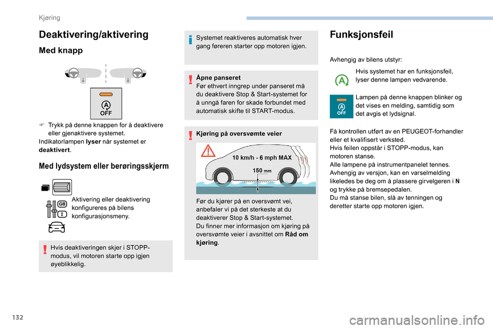 Peugeot Partner 2019  Brukerhåndbok (in Norwegian) 132
Deaktivering/aktivering
Med knapp
Med lydsystem eller berøringsskjerm
Aktivering eller deaktivering 
konfigureres på bilens 
konfigurasjonsmeny.
Hvis deaktiveringen skjer i STOPP-
modus, vil mot
