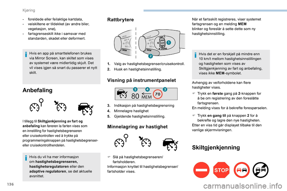 Peugeot Partner 2019  Brukerhåndbok (in Norwegian) 136
- foreldede eller feilaktige kartdata,
- veiskiltene er tildekket (av andre biler, 
vegetasjon, snø),
-
 
f
 artsgrenseskilt ikke i samsvar med 
standarden, skadet eller deformert.
Hvis en app p