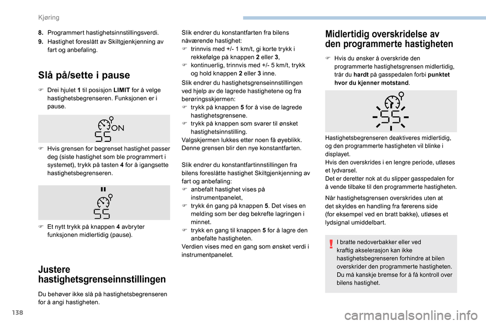 Peugeot Partner 2019  Brukerhåndbok (in Norwegian) 138
8.Programmert hastighetsinnstillingsverdi.
9. Hastighet foreslått av Skiltgjenkjenning av 
fart og anbefaling.
Slå på/sette i pause
F Drei hjulet 1 til posisjon LIMIT  for å velge 
hastighetsb