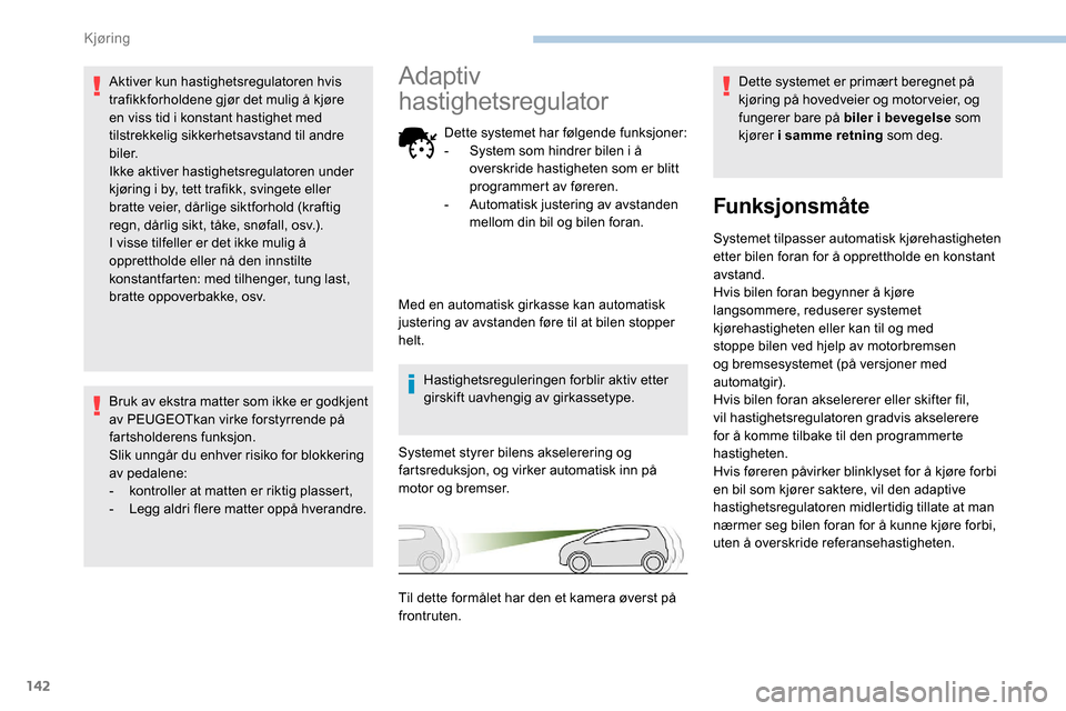 Peugeot Partner 2019 Brukerhåndbok (in Norwegian) 142
Aktiver kun hastighetsregulatoren hvis
trafikkforholdene gjør det mulig å kjøre
en viss tid i konstant hastighet med
tilstrekkelig sikkerhetsavstand til andre
biler.
Ikke aktiver hastighets Peugeot Partner 2019 Brukerhåndbok (in Norwegian) 142
Aktiver kun hastighetsregulatoren hvis
trafikkforholdene gjør det mulig å kjøre
en viss tid i konstant hastighet med
tilstrekkelig sikkerhetsavstand til andre
biler.
Ikke aktiver hastighets