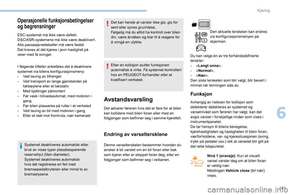 Peugeot Partner 2019  Brukerhåndbok (in Norwegian) 151
Operasjonelle funksjonsbetingelser 
og begrensninger
ESC-systemet må ikke være defekt.
DSC/ASR-systemene må ikke være deaktivert.
Alle passasjersetebelter må være festet.
Det kreves at det k