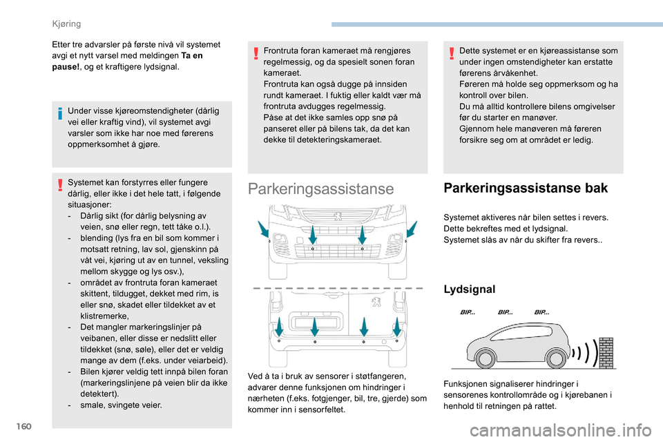 Peugeot Partner 2019  Brukerhåndbok (in Norwegian) 160
Etter tre advarsler på første nivå vil systemet 
avgi et nytt varsel med meldingen Ta en 
pause!, og et kraftigere lydsignal.
Under visse kjøreomstendigheter (dårlig 
vei eller kraftig vind),