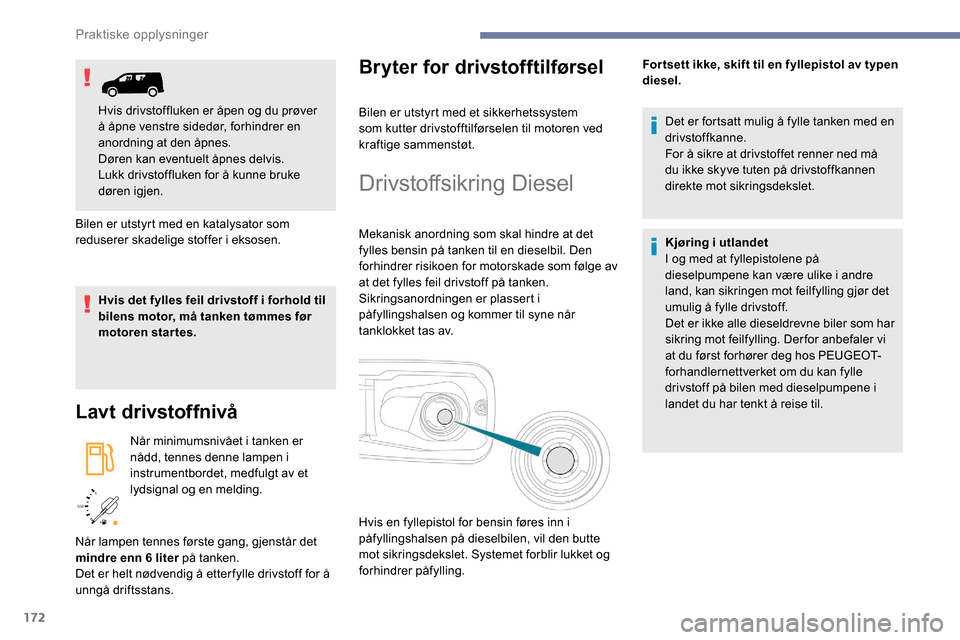Peugeot Partner 2019 Brukerhåndbok (in Norwegian) 172
/2
1 1
Bilen er utstyrt med en katalysator som
reduserer skadelige stoffer i eksosen.
Hvis det fylles feil drivstoff i forhold til
bilens motor, må tanken tømmes før
motoren startes.
Lavt d Peugeot Partner 2019 Brukerhåndbok (in Norwegian) 172
/2
1 1
Bilen er utstyrt med en katalysator som
reduserer skadelige stoffer i eksosen.
Hvis det fylles feil drivstoff i forhold til
bilens motor, må tanken tømmes før
motoren startes.
Lavt d