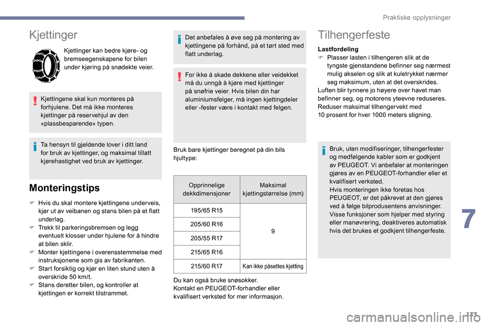 Peugeot Partner 2019 Brukerhåndbok (in Norwegian) 173
Kjettinger
Kjettinger kan bedre kjøre- og
bremseegenskapene for bilen
under kjøring på snødekte veier.
Kjettingene skal kun monteres på
forhjulene. Det må ikke monteres
kjettinger på re Peugeot Partner 2019 Brukerhåndbok (in Norwegian) 173
Kjettinger
Kjettinger kan bedre kjøre- og
bremseegenskapene for bilen
under kjøring på snødekte veier.
Kjettingene skal kun monteres på
forhjulene. Det må ikke monteres
kjettinger på re