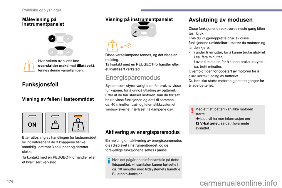 Peugeot Partner 2019 Brukerhåndbok (in Norwegian) 176
ON
Målevisning på
instrumentpanelet
Hvis vekten av bilens last
overskrider maksimal tillatt vekt,
tennes denne varsellampen.
Funksjonsfeil
Visning av feilen i lasteområdet
Ta kontakt med en Peugeot Partner 2019 Brukerhåndbok (in Norwegian) 176
ON
Målevisning på
instrumentpanelet
Hvis vekten av bilens last
overskrider maksimal tillatt vekt,
tennes denne varsellampen.
Funksjonsfeil
Visning av feilen i lasteområdet
Ta kontakt med en