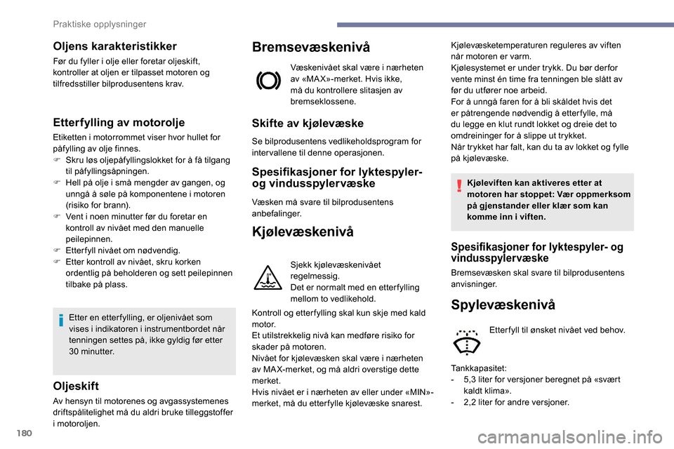 Peugeot Partner 2019  Brukerhåndbok (in Norwegian) 180
Oljens karakteristikker
Før du fyller i olje eller foretar oljeskift, 
kontroller at oljen er tilpasset motoren og 
tilfredsstiller bilprodusentens krav.
Etterfylling av motorolje
Etiketten i mot