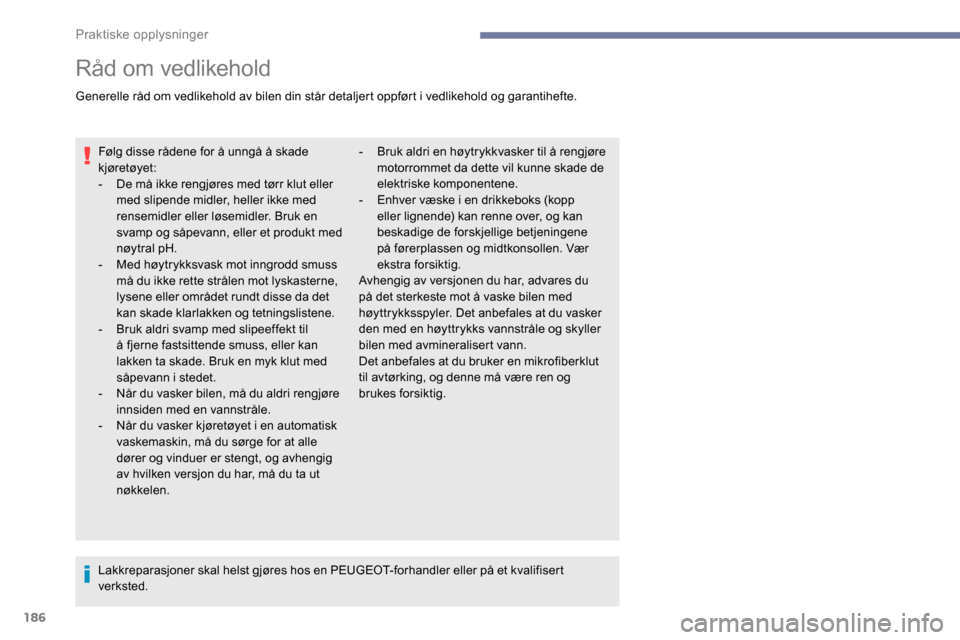 Peugeot Partner 2019  Brukerhåndbok (in Norwegian) 186
Råd om vedlikehold
Generelle råd om vedlikehold av bilen din står detaljert oppført i vedlikehold og garantihefte.Følg disse rådene for å unngå å skade 
kjøretøyet:
-
 
D
 e må ikke re