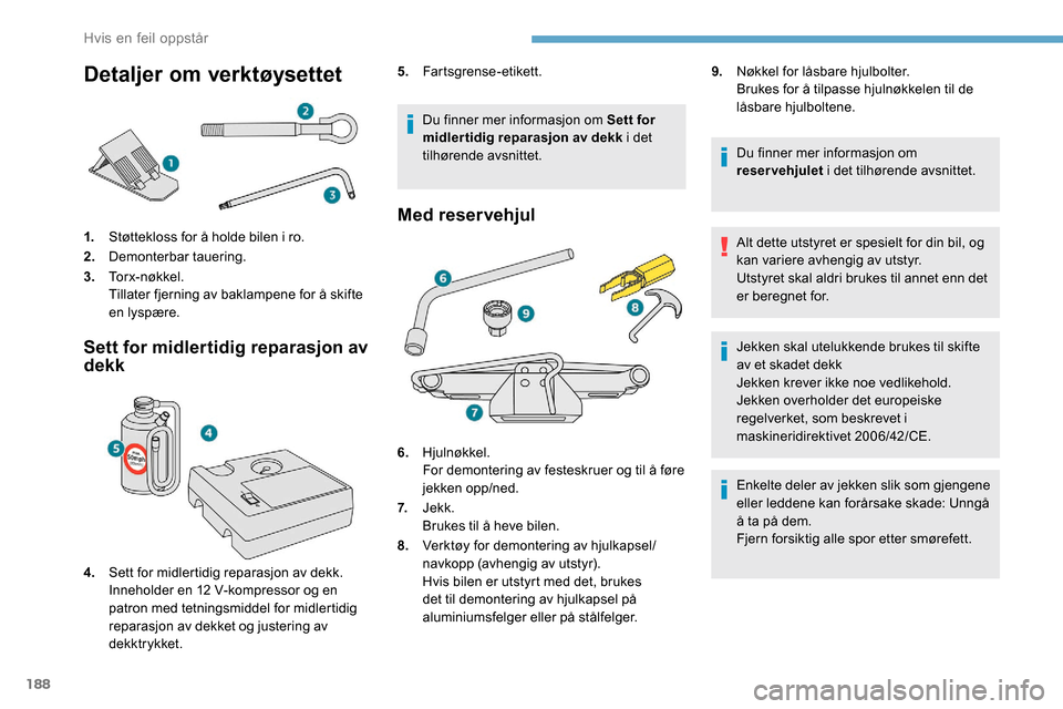 Peugeot Partner 2019  Brukerhåndbok (in Norwegian) 188
Detaljer om verktøysettet
1.Støttekloss for å holde bilen i ro.
2. Demonterbar tauering.
3. To r x - n ø k k e l .
Tillater fjerning av baklampene for å skifte 
en lyspære.
Sett for midlerti