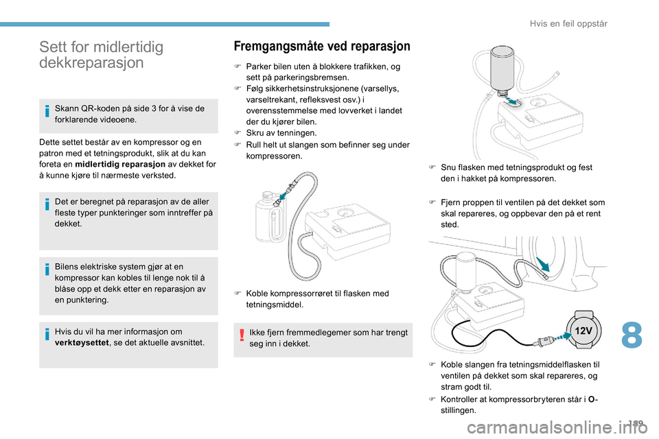 Peugeot Partner 2019 Brukerhåndbok (in Norwegian) 189
Bilens elektriske system gjør at en
kompressor kan kobles til lenge nok til å
blåse opp et dekk etter en reparasjon av
en punktering.
Hvis du vil ha mer informasjon om
verktøysettet, se de Peugeot Partner 2019 Brukerhåndbok (in Norwegian) 189
Bilens elektriske system gjør at en
kompressor kan kobles til lenge nok til å
blåse opp et dekk etter en reparasjon av
en punktering.
Hvis du vil ha mer informasjon om
verktøysettet, se de