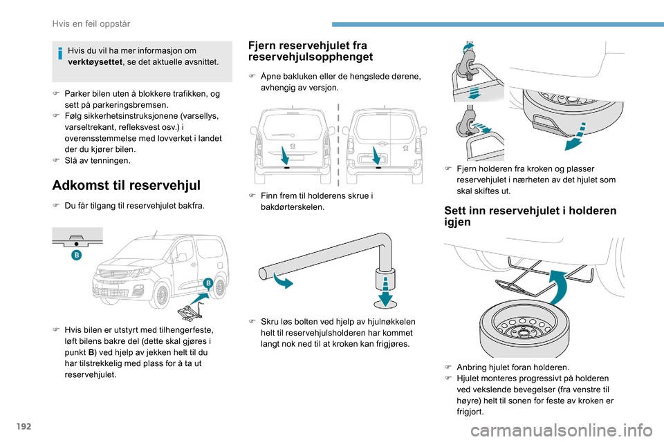 Peugeot Partner 2019 Brukerhåndbok (in Norwegian) 192
Adkomst til reservehjul
F Du får tilgang til reser vehjulet bakfra.
F
H
vis bilen er utstyrt med tilhenger feste,
løft bilens bakre del (dette skal gjøres i
punkt B ) ved hjelp av jekken he Peugeot Partner 2019 Brukerhåndbok (in Norwegian) 192
Adkomst til reservehjul
F Du får tilgang til reser vehjulet bakfra.
F
H
vis bilen er utstyrt med tilhenger feste,
løft bilens bakre del (dette skal gjøres i
punkt B ) ved hjelp av jekken he