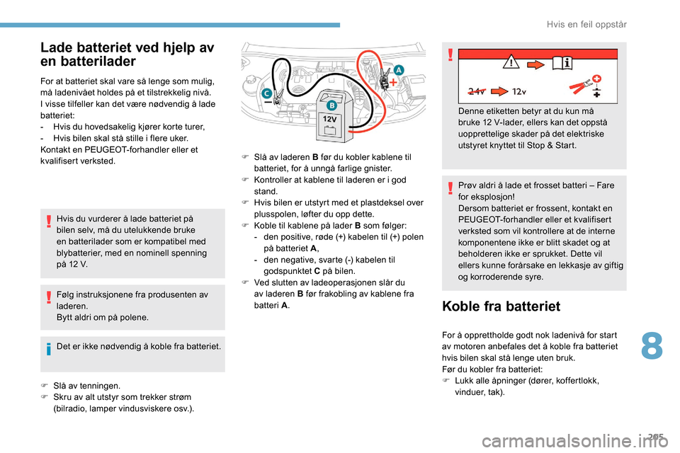 Peugeot Partner 2019  Brukerhåndbok (in Norwegian) 205
Lade batteriet ved hjelp av 
en batterilader
For at batteriet skal vare så lenge som mulig, 
må ladenivået holdes på et tilstrekkelig nivå.
I visse tilfeller kan det være nødvendig å lade 