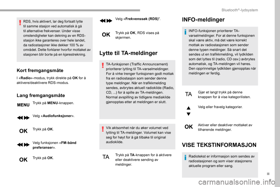 Peugeot Partner 2019 Brukerhåndbok (in Norwegian) 5
RDS, hvis aktivert, lar deg fortsatt lytte
til samme stasjon ved automatisk å gå
til alternative frekvenser. Under visse
omstendigheter kan dekning av en RDS-
stasjon ikke garanteres over hele Peugeot Partner 2019 Brukerhåndbok (in Norwegian) 5
RDS, hvis aktivert, lar deg fortsatt lytte
til samme stasjon ved automatisk å gå
til alternative frekvenser. Under visse
omstendigheter kan dekning av en RDS-
stasjon ikke garanteres over hele