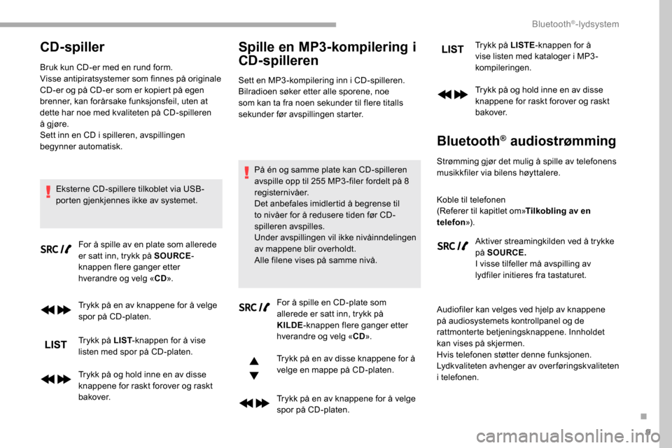 Peugeot Partner 2019 Brukerhåndbok (in Norwegian) 9
CD-spiller
Bruk kun CD-er med en rund form.
Visse antipiratsystemer som finnes på originale
CD-er og på CD-er som er kopiert på egen
brenner, kan forårsake funksjonsfeil, uten at
dette har no Peugeot Partner 2019 Brukerhåndbok (in Norwegian) 9
CD-spiller
Bruk kun CD-er med en rund form.
Visse antipiratsystemer som finnes på originale
CD-er og på CD-er som er kopiert på egen
brenner, kan forårsake funksjonsfeil, uten at
dette har no
