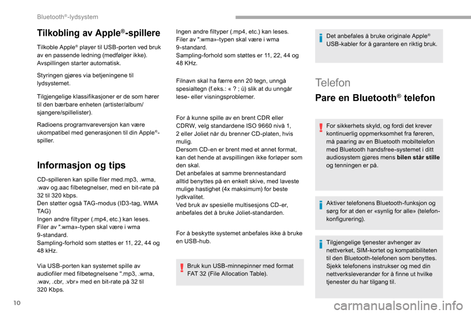 Peugeot Partner 2019 Brukerhåndbok (in Norwegian) 10
Tilkobling av Apple®-spillere
Tilkoble Apple® player til USB-porten ved bruk
av en passende ledning (medfølger ikke).
Avspillingen starter automatisk.
Styringen gjøres via betjeningene til
ly Peugeot Partner 2019 Brukerhåndbok (in Norwegian) 10
Tilkobling av Apple®-spillere
Tilkoble Apple® player til USB-porten ved bruk
av en passende ledning (medfølger ikke).
Avspillingen starter automatisk.
Styringen gjøres via betjeningene til
ly