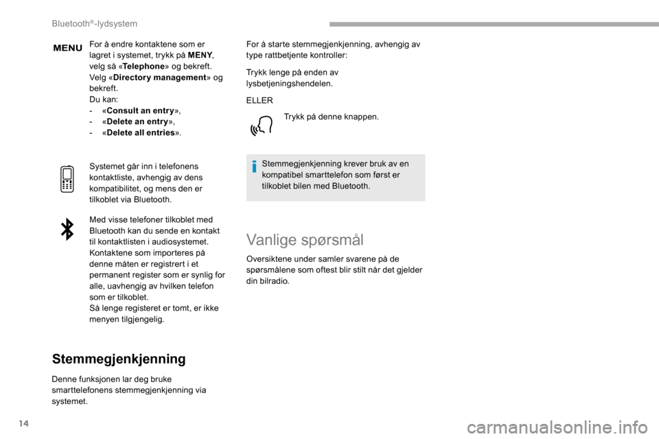 Peugeot Partner 2019  Brukerhåndbok (in Norwegian) 14
For å endre kontaktene som er 
lagret i systemet, trykk på MENY, 
velg så « Telephone » og bekreft.
Velg « Directory management » og 
bekreft.
Du kan:
-
  «Consult an entr y »,
-
  «Delet