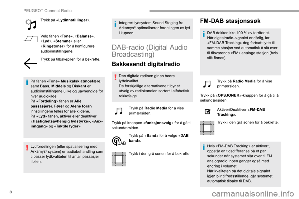 Peugeot Partner 2019  Brukerhåndbok (in Norwegian) 8
Trykk på «Lydinnstillinger ».
Velg fanen « To n e», «Balanse », 
« Lyd », «Stemme » eller 
« Ringetoner » for å konfigurere 
audioinnstillingene.
Trykk på tilbakepilen for å bekrefte