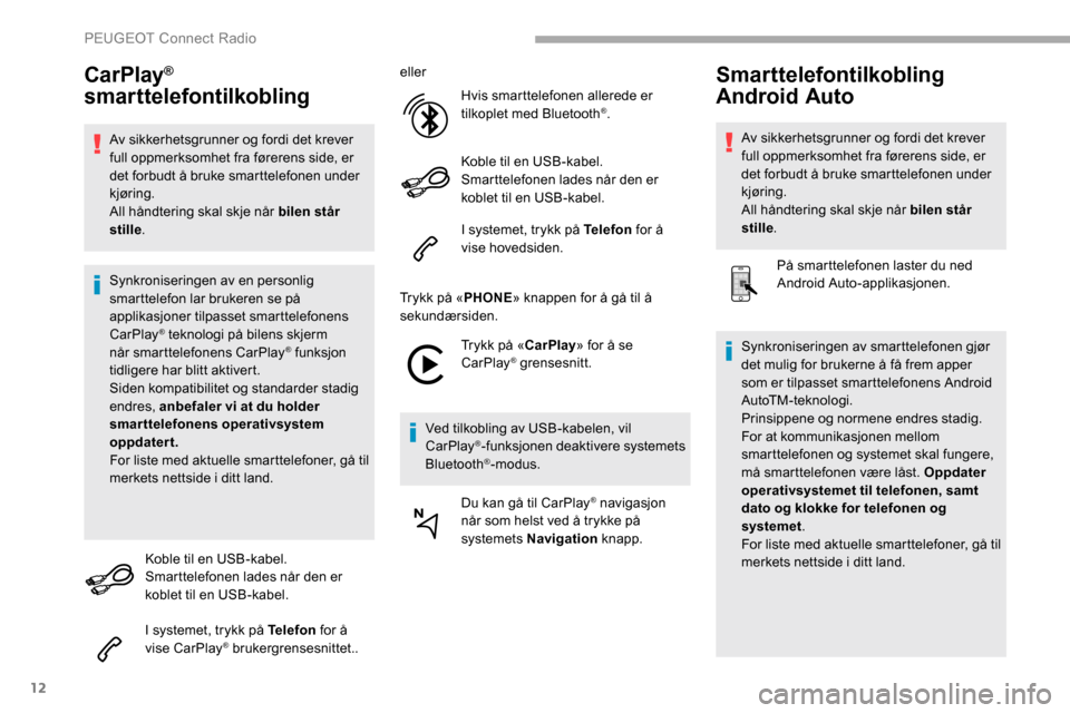 Peugeot Partner 2019  Brukerhåndbok (in Norwegian) 12
CarPlay® 
smarttelefontilkobling
Av sikkerhetsgrunner og fordi det krever 
full oppmerksomhet fra førerens side, er 
det forbudt å bruke smarttelefonen under 
kjøring.
All håndtering skal skje