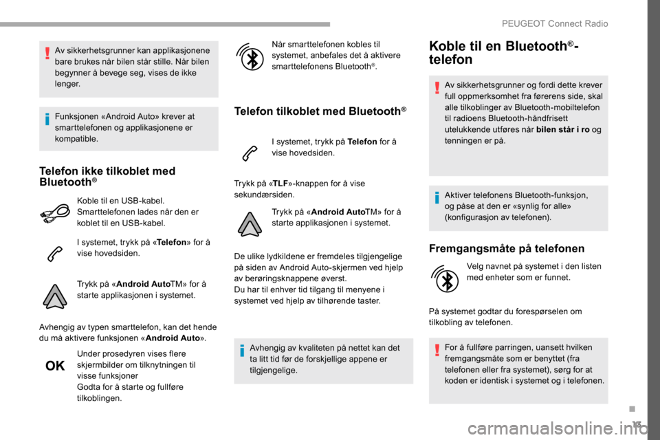 Peugeot Partner 2019  Brukerhåndbok (in Norwegian) 13
Av sikkerhetsgrunner kan applikasjonene 
bare brukes når bilen står stille. Når bilen 
begynner å bevege seg, vises de ikke 
lenger.
Funksjonen «Android Auto» krever at 
smarttelefonen og app