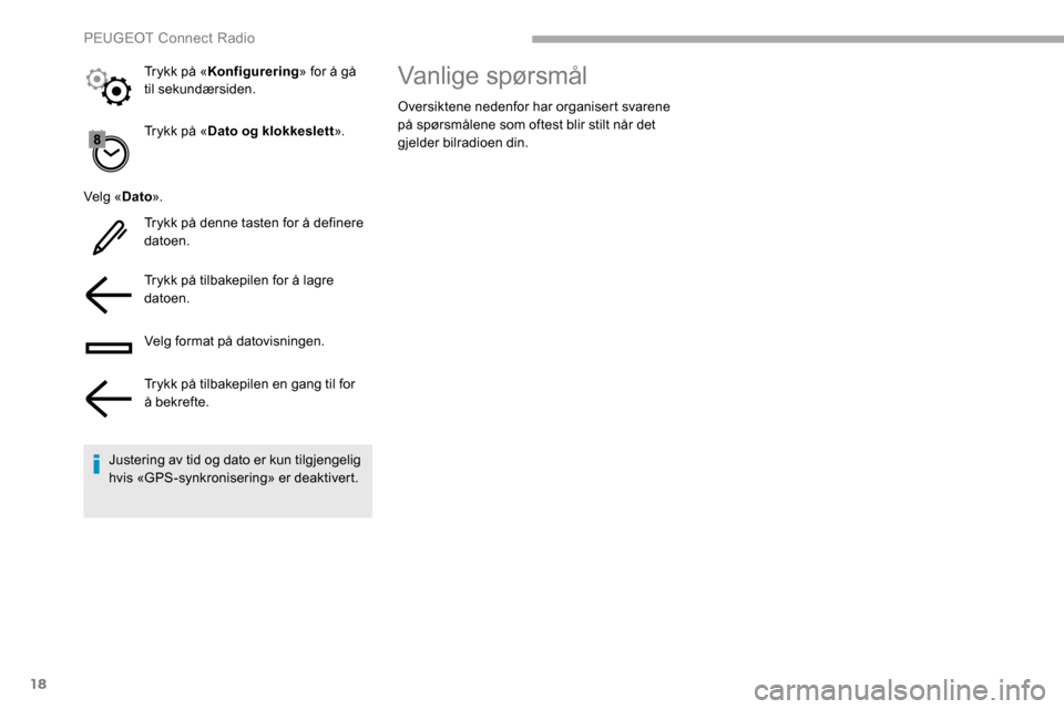 Peugeot Partner 2019  Brukerhåndbok (in Norwegian) 18
Trykk på «Dato og klokkeslett ».
Velg « Dato».
Trykk på denne tasten for å definere 
datoen.
Trykk på tilbakepilen for å lagre 
datoen.
Velg format på datovisningen.
Trykk på tilbakepile